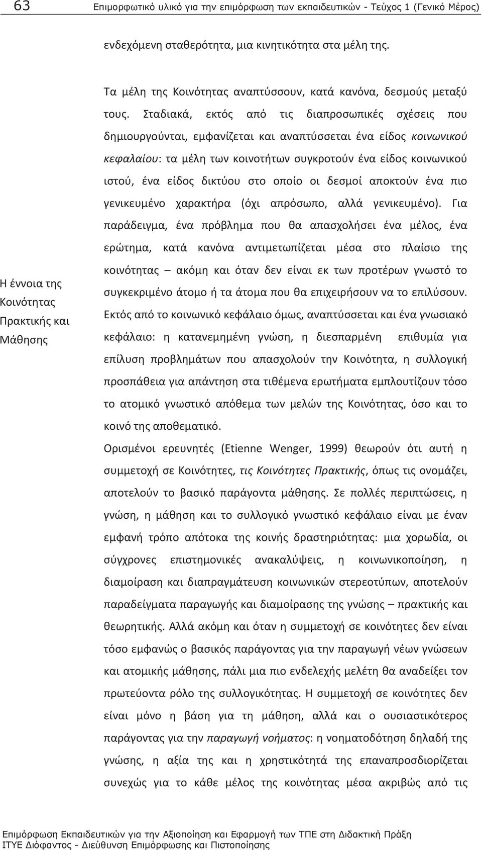 Σταδιακά, εκτός από τις διαπροσωπικές σχέσεις που δημιουργούνται, εμφανίζεται και αναπτύσσεται ένα είδος κοινωνικού κεφαλαίου: τα μέλη των κοινοτήτων συγκροτούν ένα είδος κοινωνικού ιστού, ένα είδος