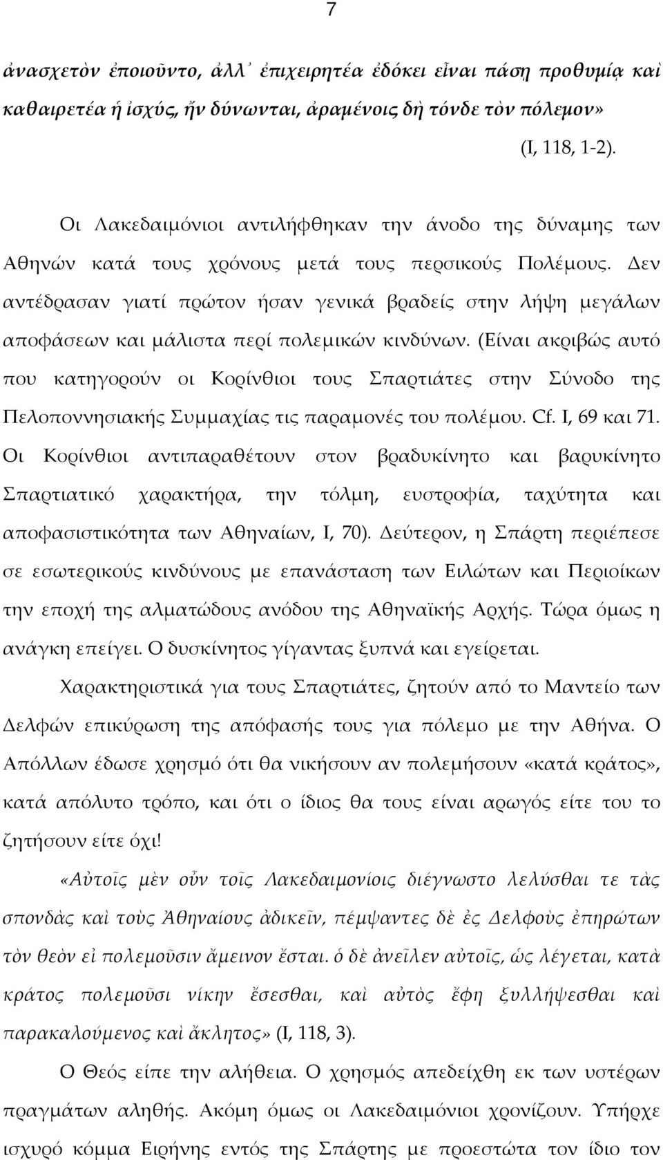 Δεν αντέδρασαν γιατί πρώτον ήσαν γενικά βραδείς στην λήψη μεγάλων αποφάσεων και μάλιστα περί πολεμικών κινδύνων.