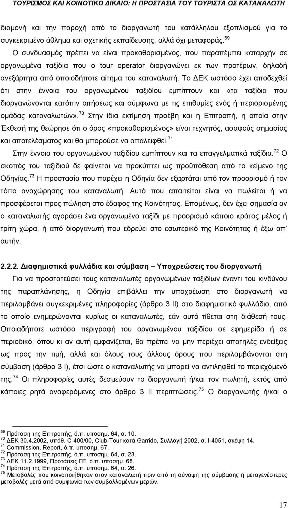 Το ΔΕΚ ωστόσο έχει αποδεχθεί ότι στην έννοια του οργανωμένου ταξιδίου εμπίπτουν και «τα ταξίδια που διοργανώνονται κατόπιν αιτήσεως και σύμφωνα με τις επιθυμίες ενός ή περιορισμένης ομάδας