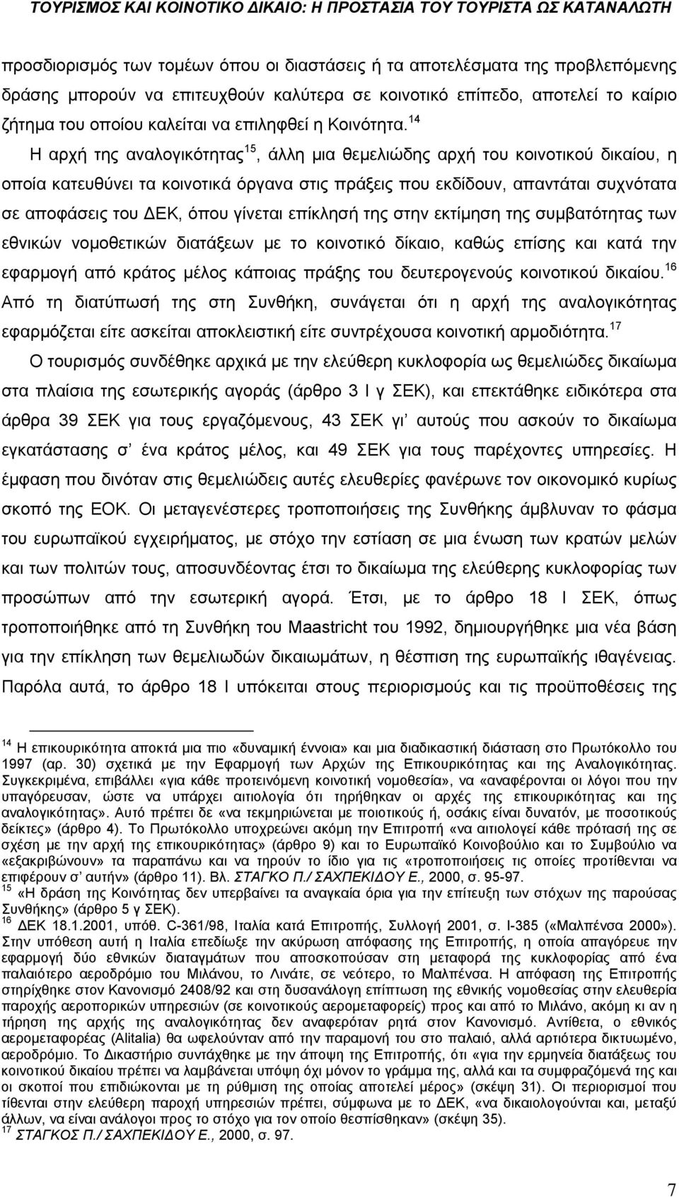 14 Η αρχή της αναλογικότητας 15, άλλη μια θεμελιώδης αρχή του κοινοτικού δικαίου, η οποία κατευθύνει τα κοινοτικά όργανα στις πράξεις που εκδίδουν, απαντάται συχνότατα σε αποφάσεις του ΔΕΚ, όπου