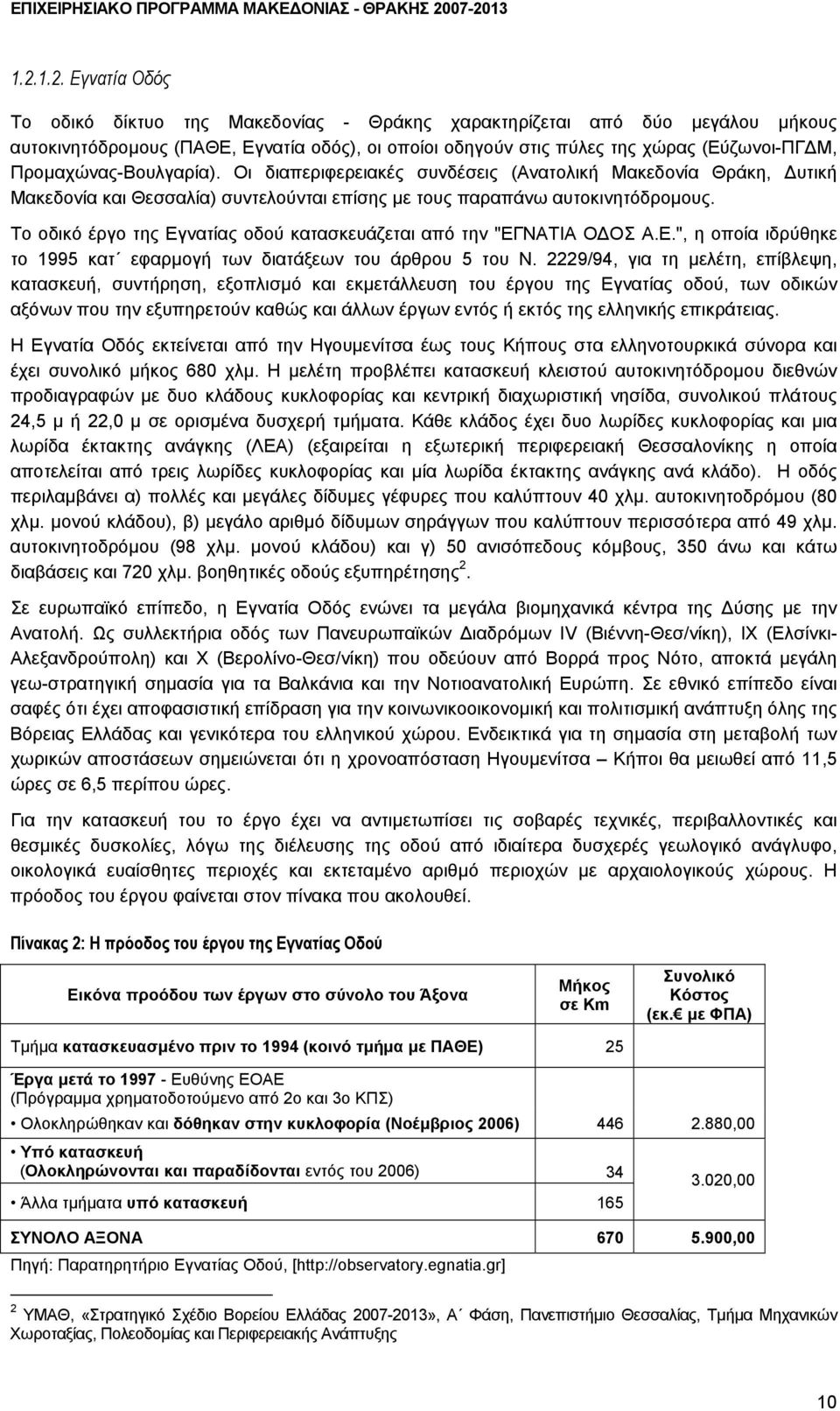 Το οδικό έργο της Εγνατίας οδού κατασκευάζεται από την "ΕΓΝΑΤΙΑ Ο ΟΣ Α.Ε.", η οποία ιδρύθηκε το 1995 κατ εφαρµογή των διατάξεων του άρθρου 5 του Ν.