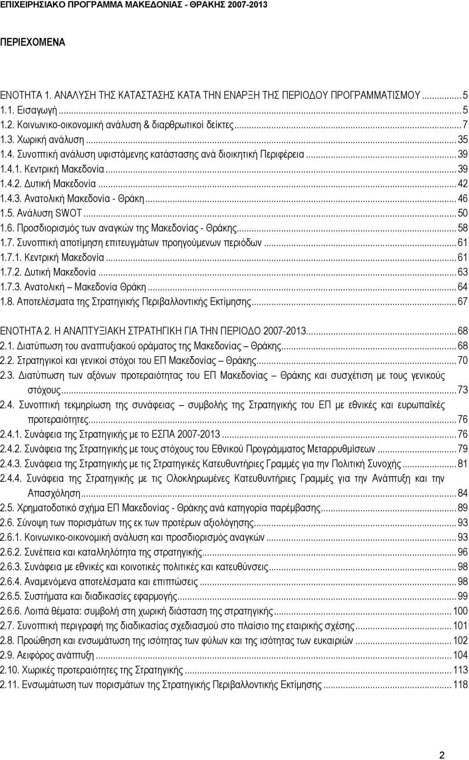 .. 50 1.6. Προσδιορισµός των αναγκών της Μακεδονίας - Θράκης... 58 1.7. Συνοπτική αποτίµηση επιτευγµάτων προηγούµενων περιόδων... 61 1.7.1. Κεντρική Μακεδονία... 61 1.7.2. υτική Μακεδονία... 63 