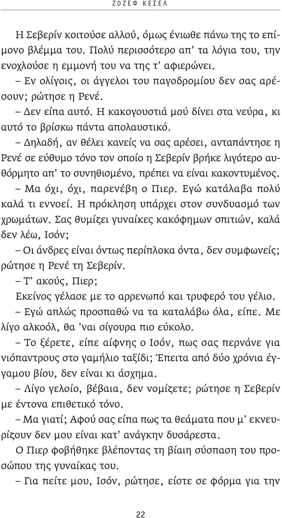 Δηλαδή, αν θέλει κανείς να σας αρέσει, ανταπάντησε η Ρενέ σε εύθυμο τόνο τον οποίο η Σεβερίν βρήκε λιγότερο αυθόρμητο απ το συνηθισμένο, πρέπει να είναι κακοντυμένος. Μα όχι, όχι, παρενέβη ο Πιερ.