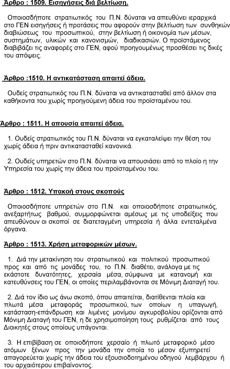 διαδικασιών. Ο προϊστάµενος διαβιβάζει τις αναφορές στο ΓΕΝ, αφού προηγουµένως προσθέσει τις δικές του απόψεις. Άρθρο :1510. Η αντικατάσταση απαιτεί άδεια. Ουδείς στρατιωτικός του Π.Ν. δύναται να αντικατασταθεί από άλλον στα καθήκοντα του χωρίς προηγούµενη άδεια του προϊσταµένου του.