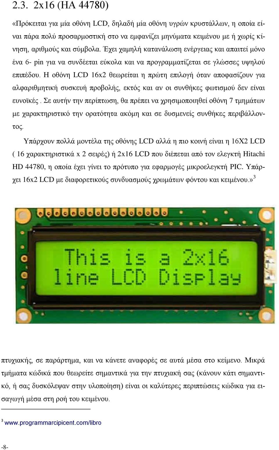 Η οθόνη LCD 16x2 θεωρείται η πρώτη επιλογή όταν αποφασίζουν για αλφαριθμητική συσκευή προβολής, εκτός και αν οι συνθήκες φωτισμού δεν είναι ευνοϊκές.