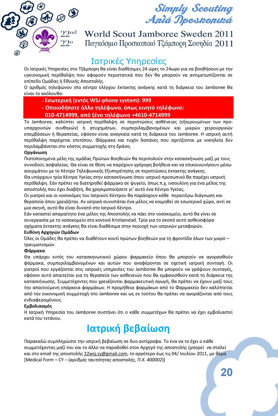 Ο αρικμόσ τθλεφϊνου ςτο κζντρο ελζγχου ζκτακτθσ ανάγκθσ κατά τθ διάρκεια του Jamboree κα είναι το ακόλουκο: - Εςωτερικι (εντόσ WSJ-phone system): 999 - Οποιοδιποτε άλλο τθλζφωνο, όπωσ κινθτό