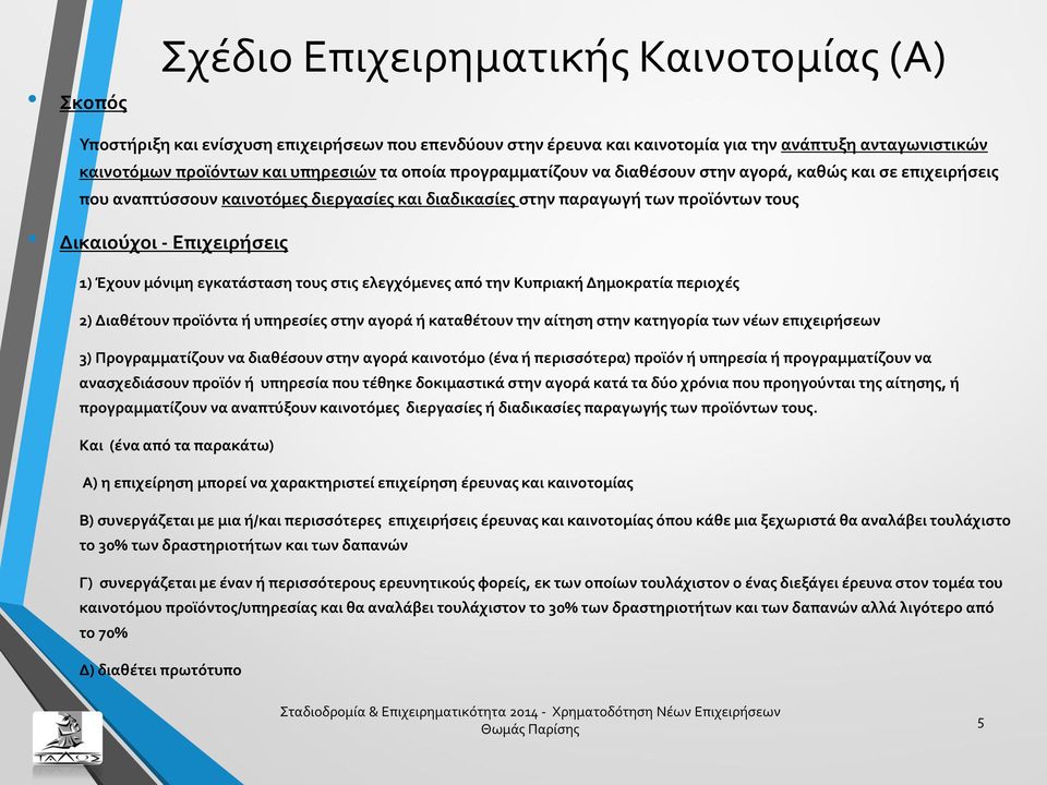 εγκατάσταση τους στις ελεγχόμενες από την Κυπριακή Δημοκρατία περιοχές 2) Διαθέτουν προϊόντα ή υπηρεσίες στην αγορά ή καταθέτουν την αίτηση στην κατηγορία των νέων επιχειρήσεων 3) Προγραμματίζουν να