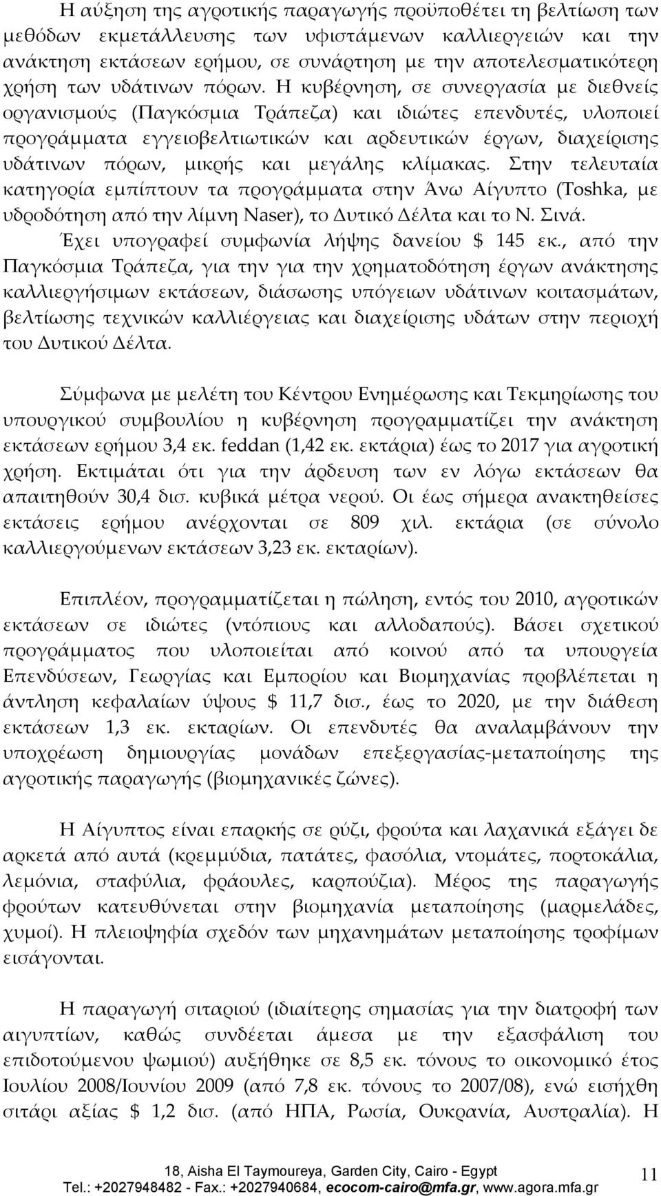 Η κυβέρνηση, σε συνεργασία με διεθνείς οργανισμούς (Παγκόσμια Τράπεζα) και ιδιώτες επενδυτές, υλοποιεί προγράμματα εγγειοβελτιωτικών και αρδευτικών έργων, διαχείρισης υδάτινων πόρων, μικρής και