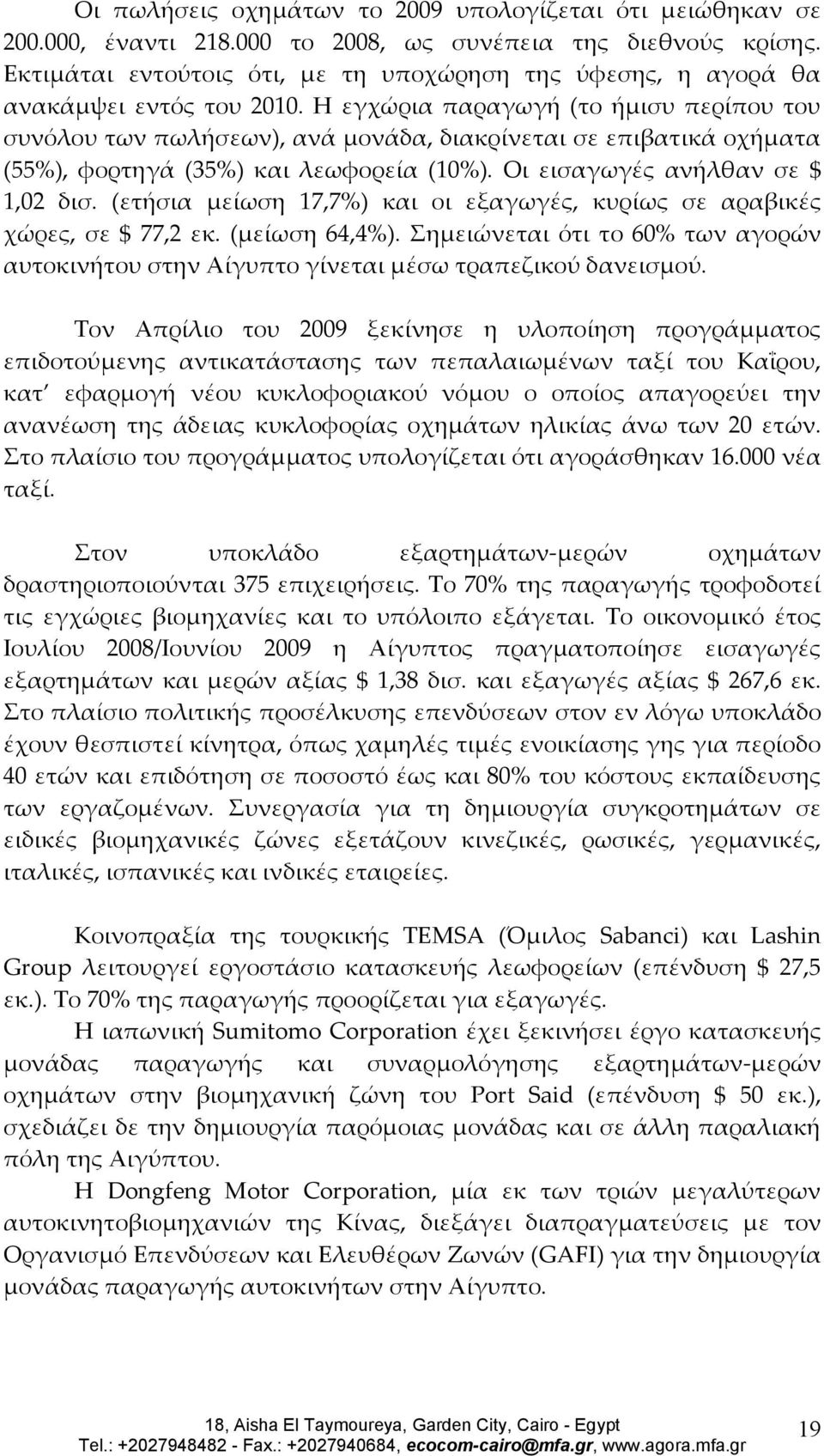 Η εγχώρια παραγωγή (το ήμισυ περίπου του συνόλου των πωλήσεων), ανά μονάδα, διακρίνεται σε επιβατικά οχήματα (55%), φορτηγά (35%) και λεωφορεία (10%). Οι εισαγωγές ανήλθαν σε $ 1,02 δισ.