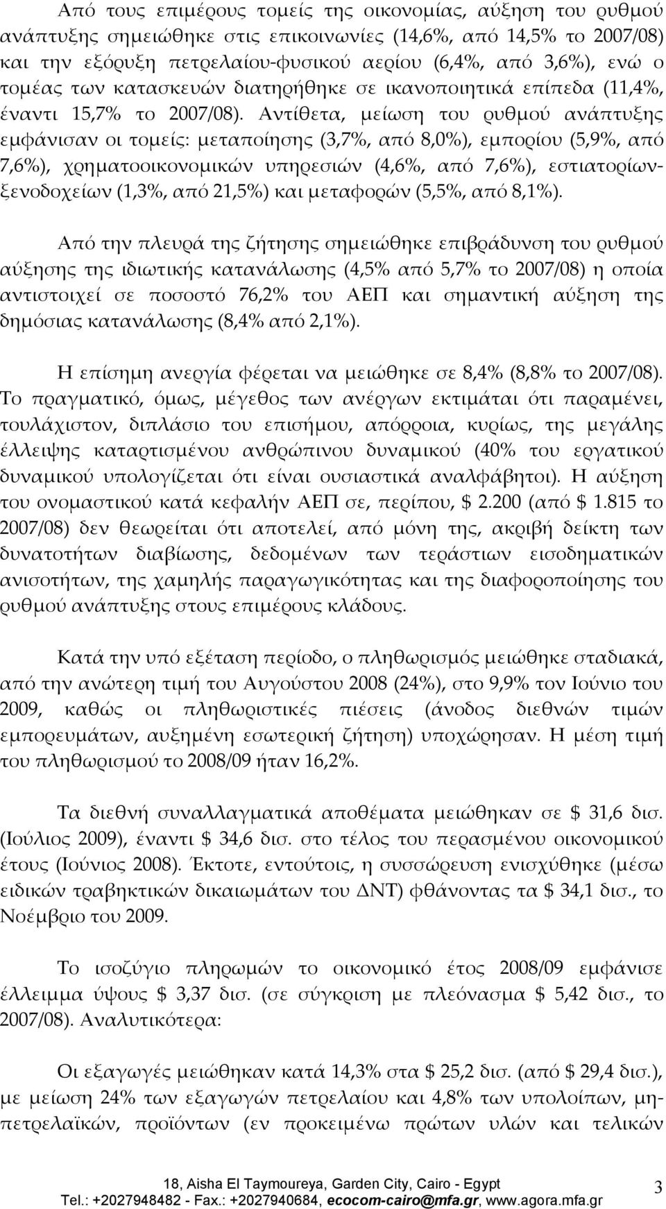 Αντίθετα, μείωση του ρυθμού ανάπτυξης εμφάνισαν οι τομείς: μεταποίησης (3,7%, από 8,0%), εμπορίου (5,9%, από 7,6%), χρηματοοικονομικών υπηρεσιών (4,6%, από 7,6%), εστιατορίωνξενοδοχείων (1,3%, από