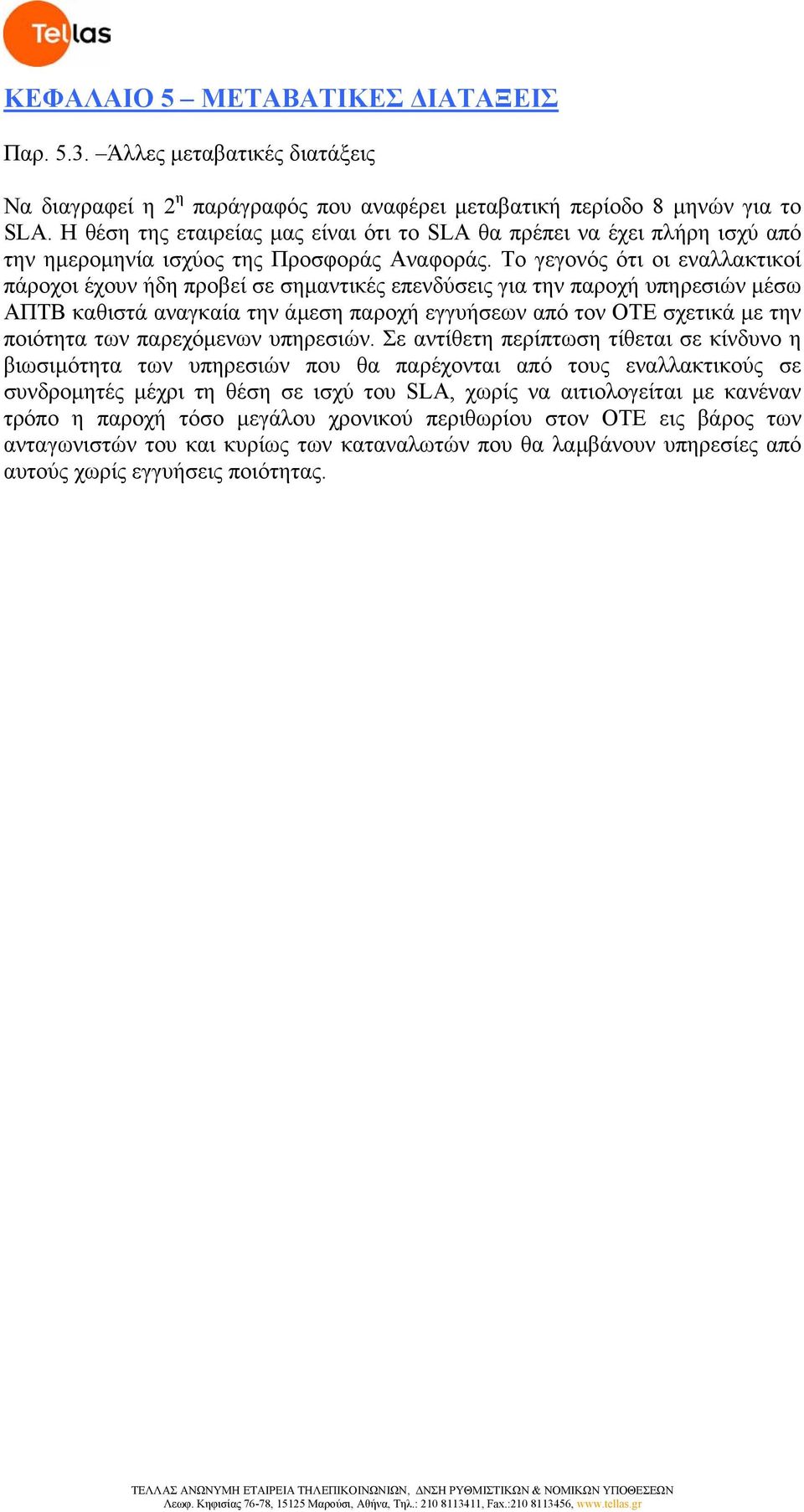 Το γεγονός ότι οι εναλλακτικοί πάροχοι έχουν ήδη προβεί σε σηµαντικές επενδύσεις για την παροχή υπηρεσιών µέσω ΑΠΤΒ καθιστά αναγκαία την άµεση παροχή εγγυήσεων από τον ΟΤΕ σχετικά µε την ποιότητα των