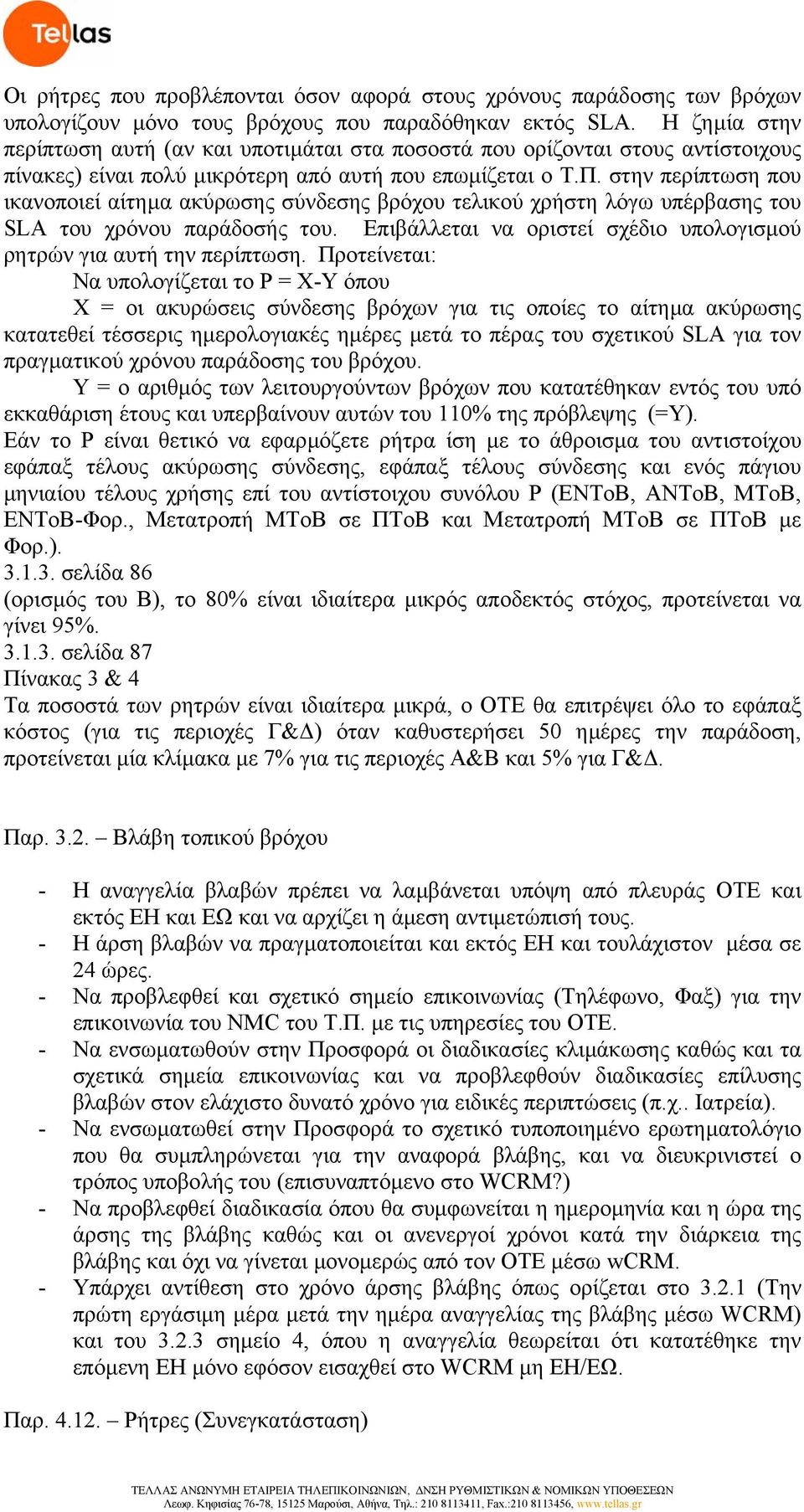 στην περίπτωση που ικανοποιεί αίτηµα ακύρωσης σύνδεσης βρόχου τελικού χρήστη λόγω υπέρβασης του SLA του χρόνου παράδοσής του. Επιβάλλεται να οριστεί σχέδιο υπολογισµού ρητρών για αυτή την περίπτωση.