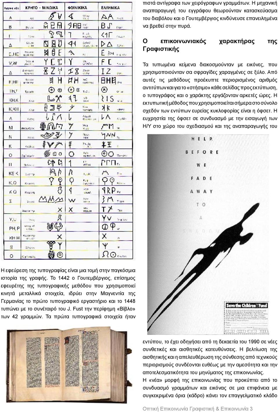 Από αυτές τις μεθόδους προέκυπτε περιορισμένος αριθμός αντιτύπων και για το «στήσιμο» κάθε σελίδας προς εκτύπωση, ο τυπογράφος και ο χαράκτης εργάζονταν αρκετές ώρες.