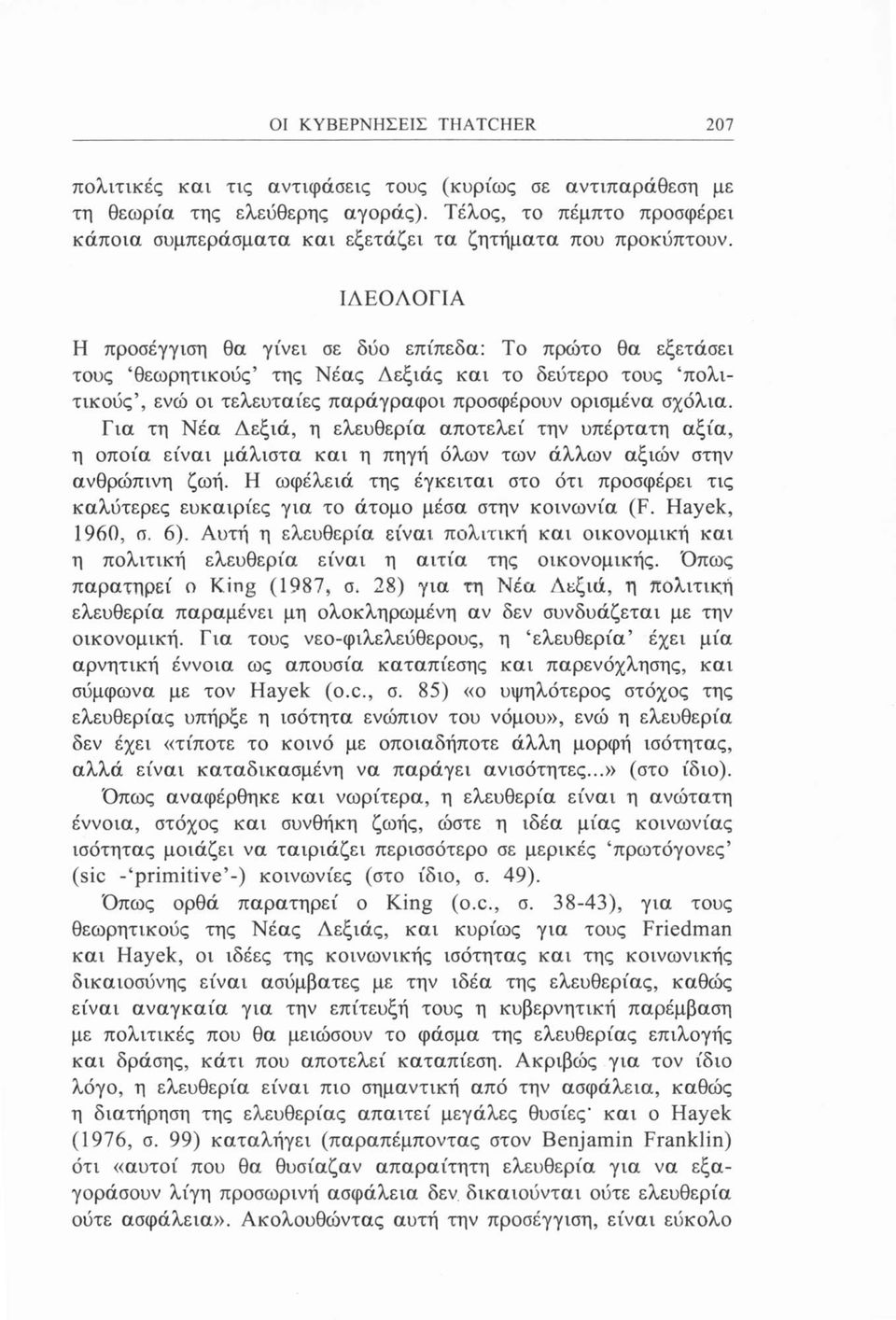 ΙΔΕΟΛΟΓΙΑ Η προσέγγιση θα γίνει σε δύο επίπεδα: Το πρώτο θα εξετάσει τους θεωρητικούς της Νέας Δεξιάς και το δεύτερο τους πολιτικούς, ενώ οι τελευταίες παράγραφοι προσφέρουν ορισμένα σχόλια.