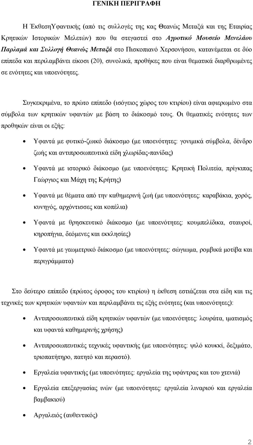 Συγκεκριμένα, το πρώτο επίπεδο (ισόγειος χώρος του κτιρίου) είναι αφιερωμένο στα σύμβολα των κρητικών υφαντών με βάση το διάκοσμό τους.