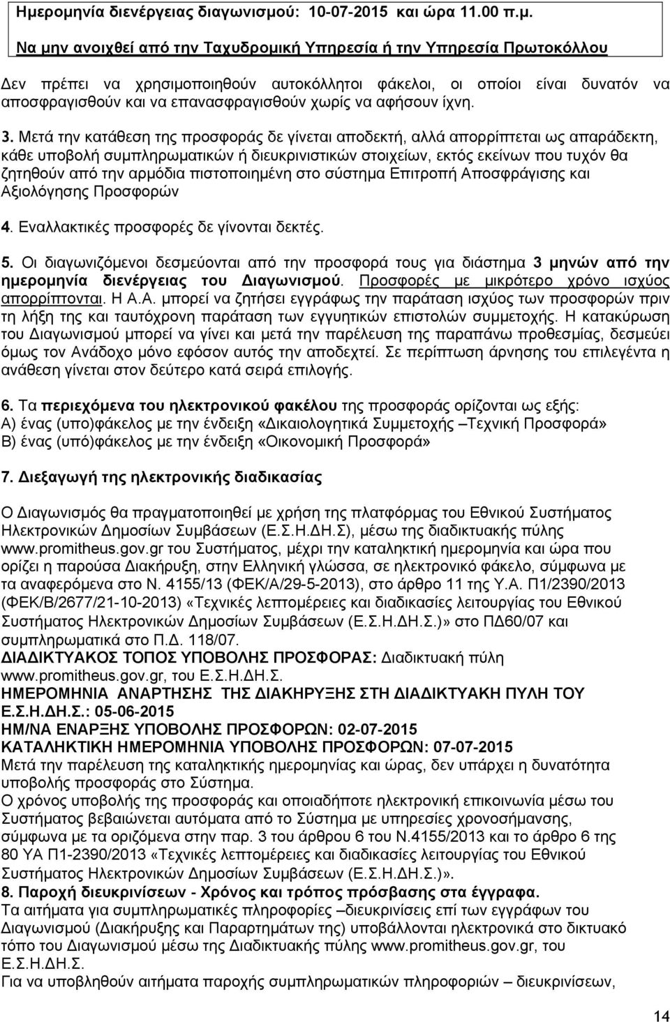 Μετά την κατάθεση της προσφοράς δε γίνεται αποδεκτή, αλλά απορρίπτεται ως απαράδεκτη, κάθε υποβολή συμπληρωματικών ή διευκρινιστικών στοιχείων, εκτός εκείνων που τυχόν θα ζητηθούν από την αρμόδια