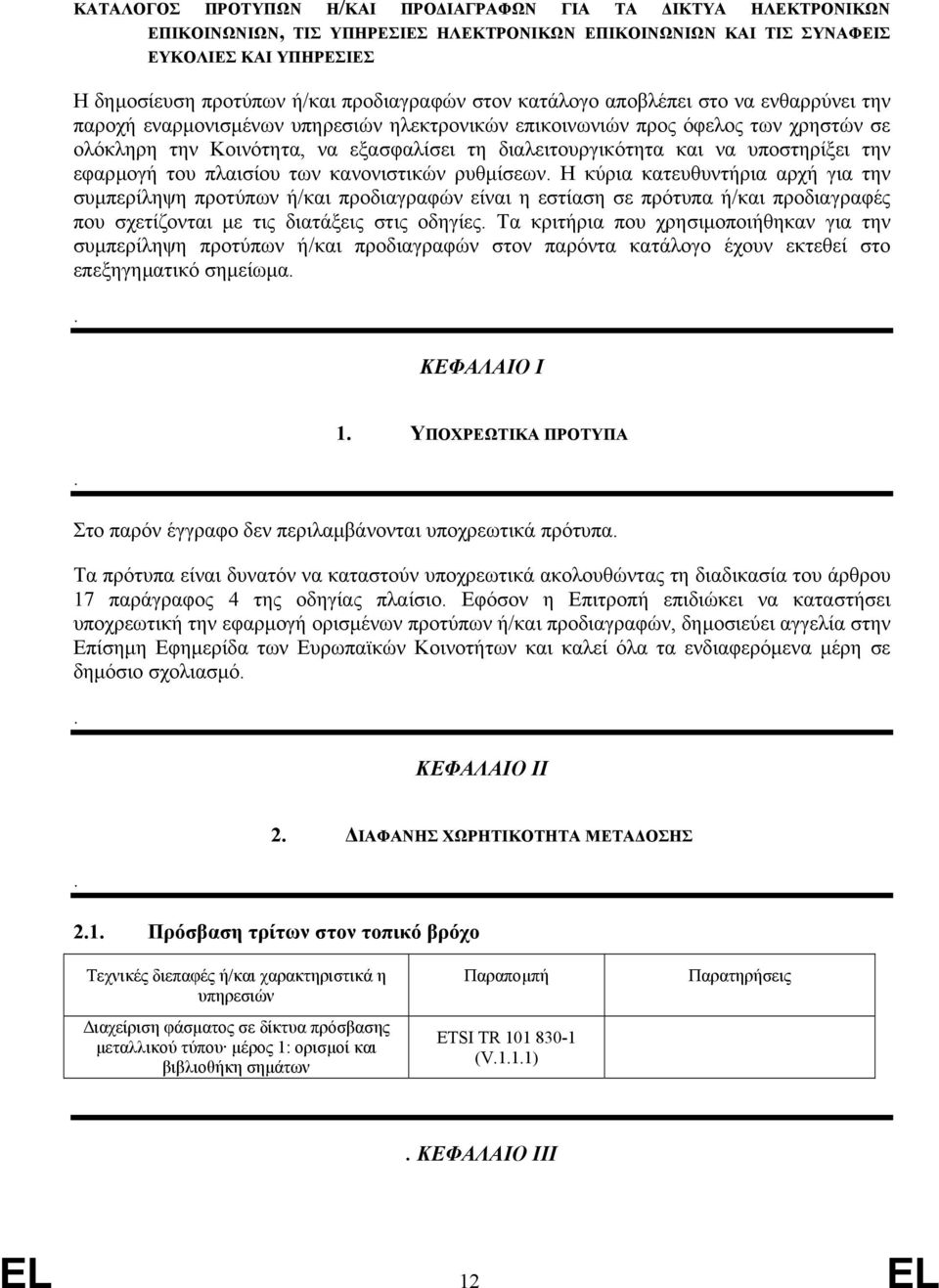 υποστηρίξει την εφαρµογή του πλαισίου των κανονιστικών ρυθµίσεων Η κύρια κατευθυντήρια αρχή για την συµπερίληψη προτύπων ή/και προδιαγραφών είναι η εστίαση σε πρότυπα ή/και προδιαγραφές που