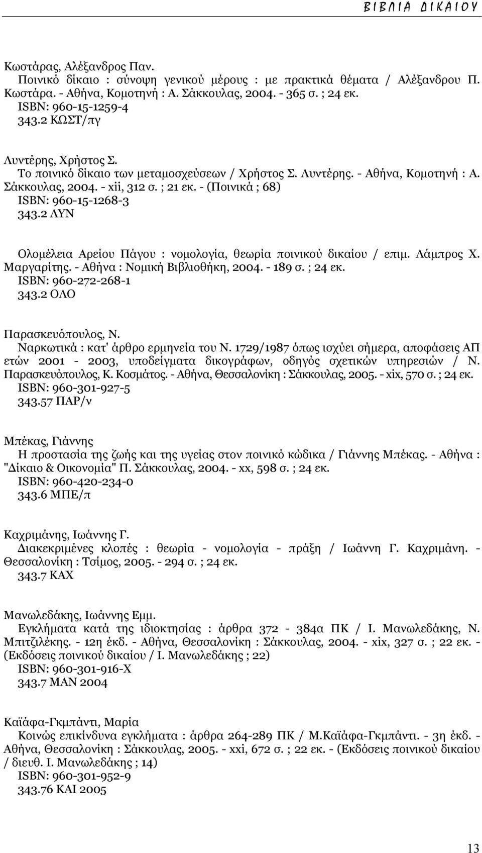 - (Ποινικά ; 68) ISΒΝ: 960-15-1268-3 343.2 ΛΥΝ Ολοµέλεια Αρείου Πάγου : νοµολογία, θεωρία ποινικού δικαίου / επιµ. Λάµπρος Χ. Μαργαρίτης. - Αθήνα : Νοµική Βιβλιοθήκη, 2004. - 189 σ. ; 24 εκ.