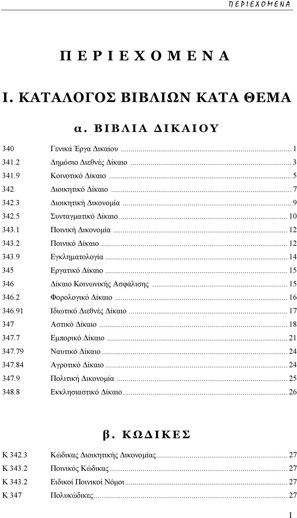 .. 15 346 ίκαιο Κοινωνικής Ασφάλισης... 15 346.2 Φορολογικό ίκαιο... 16 346.91 Ιδιωτικό ιεθνές ίκαιο... 17 347 Αστικό ίκαιο... 18 347.7 Εµπορικό ίκαιο... 21 347.79 Ναυτικό ίκαιο... 24 347.