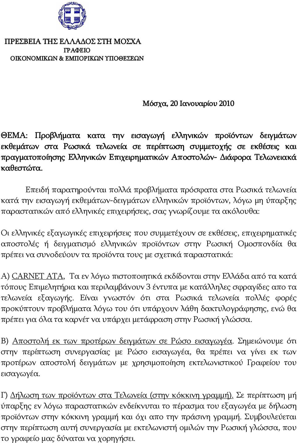 Επειδή παρατηρούνται πολλά προβλήματα πρόσφατα στα Ρωσικά τελωνεία κατά την εισαγωγή εκθεμάτων-δειγμάτων ελληνικών προϊόντων, λόγω μη ύπαρξης παραστατικών από ελληνικές επιχειρήσεις, σας γνωρίζουμε