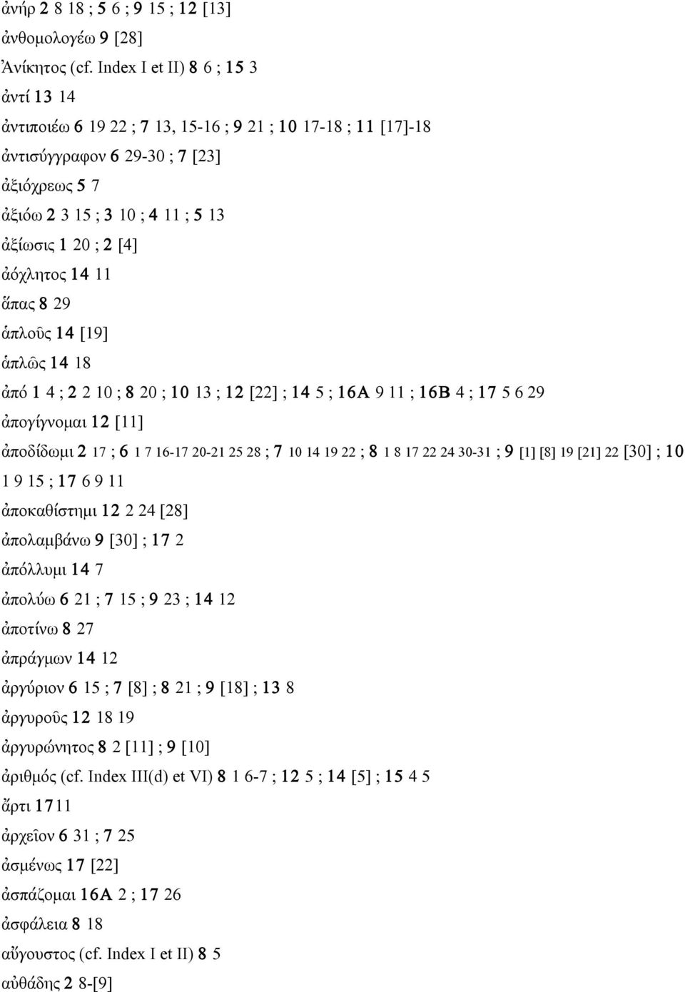 ἀόχλητος 14 11 ἅπας 8 29 ἁπλοῦς 14 [19] ἁπλῶς 14 18 ἀπό 1 4 ; 2 2 10 ; 8 20 ; 10 13 ; 12 [22] ; 14 5 ; 16A 9 11 ; 16B 4 ; 17 5 6 29 ἀπογίγνοµαι 12 [11] ἀποδίδωµι 2 17 ; 6 1 7 16-17 20-21 25 28 ; 7 10