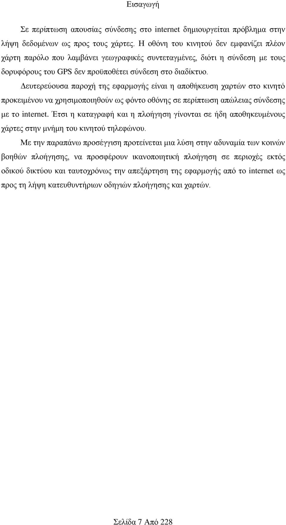 Δευτερεύουσα παροχή της εφαρμογής είναι η αποθήκευση χαρτών στο κινητό προκειμένου να χρησιμοποιηθούν ως φόντο οθόνης σε περίπτωση απώλειας σύνδεσης με το internet.