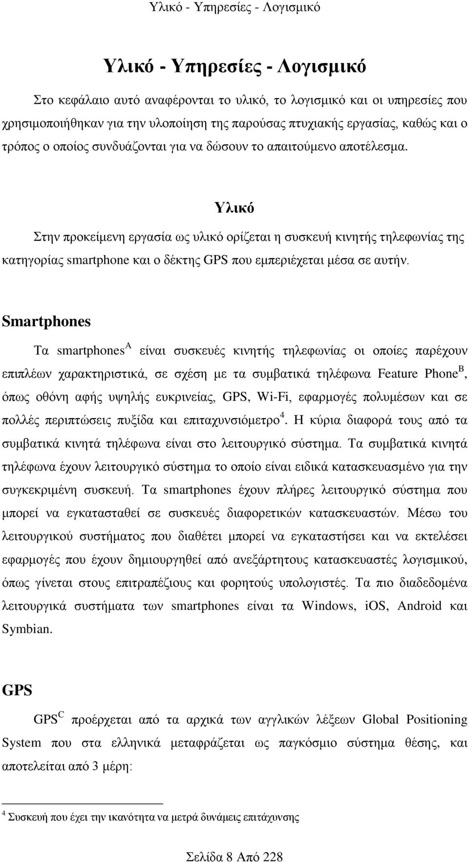 Υλικό Στην προκείμενη εργασία ως υλικό ορίζεται η συσκευή κινητής τηλεφωνίας της κατηγορίας smartphone και ο δέκτης GPS που εμπεριέχεται μέσα σε αυτήν.