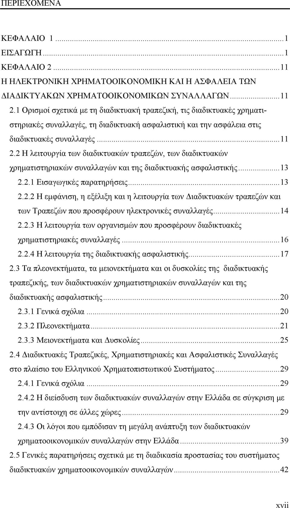 2 Η λειτουργία των διαδικτυακών τραπεζών, των διαδικτυακών χρηματιστηριακών συναλλαγών και της διαδικτυακής ασφαλιστικής... 13 2.2.1 Εισαγωγικές παρατηρήσεις... 13 2.2.2 Η εμφάνιση, η εξέλιξη και η λειτουργία των Διαδικτυακών τραπεζών και των Τραπεζών που προσφέρουν ηλεκτρονικές συναλλαγές.