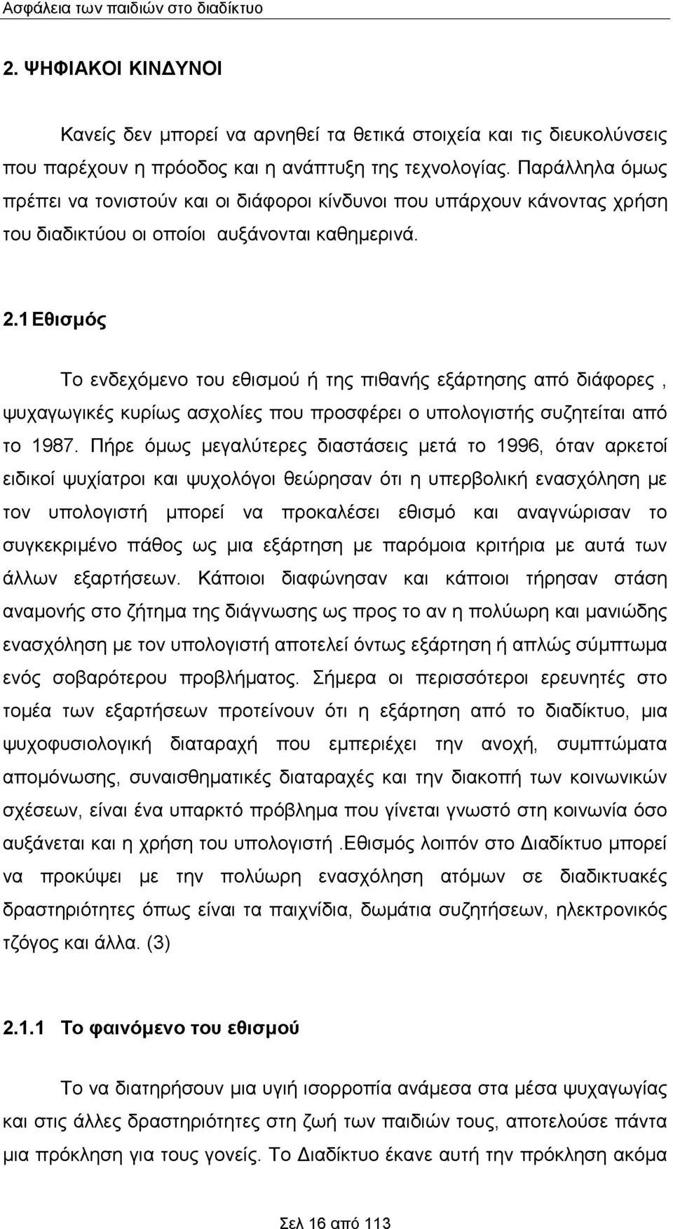 1 Εθισμός Το ενδεχόμενο του εθισμού ή της πιθανής εξάρτησης από διάφορες, ψυχαγωγικές κυρίως ασχολίες που προσφέρει ο υπολογιστής συζητείται από το 1987.