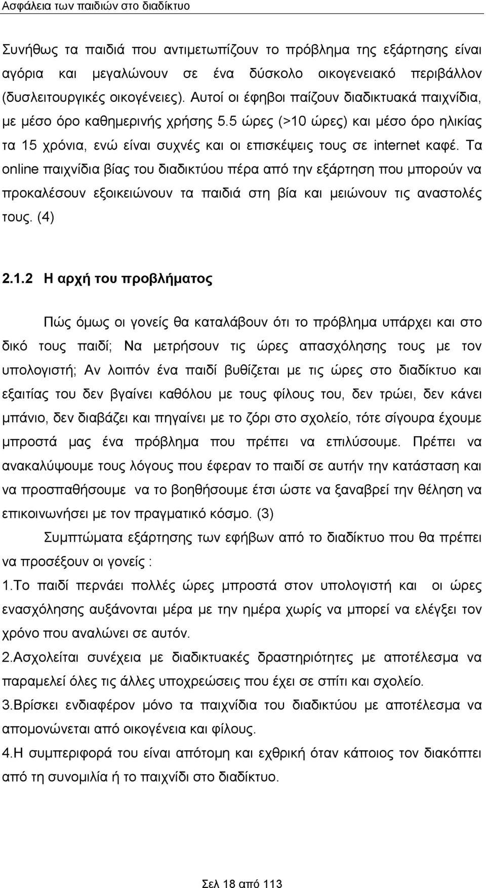 Τα online παιχνίδια βίας του διαδικτύου πέρα από την εξάρτηση που μπορούν να προκαλέσουν εξοικειώνουν τα παιδιά στη βία και μειώνουν τις αναστολές τους. (4) 2.1.