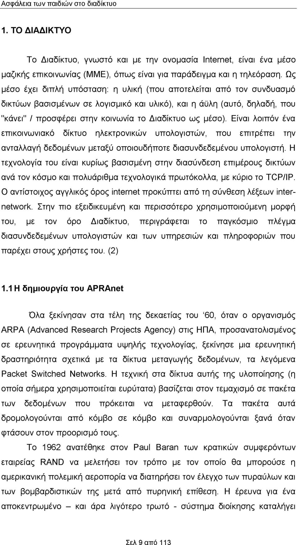 μέσο). Είναι λοιπόν ένα επικοινωνιακό δίκτυο ηλεκτρονικών υπολογιστών, που επιτρέπει την ανταλλαγή δεδομένων μεταξύ οποιουδήποτε διασυνδεδεμένου υπολογιστή.