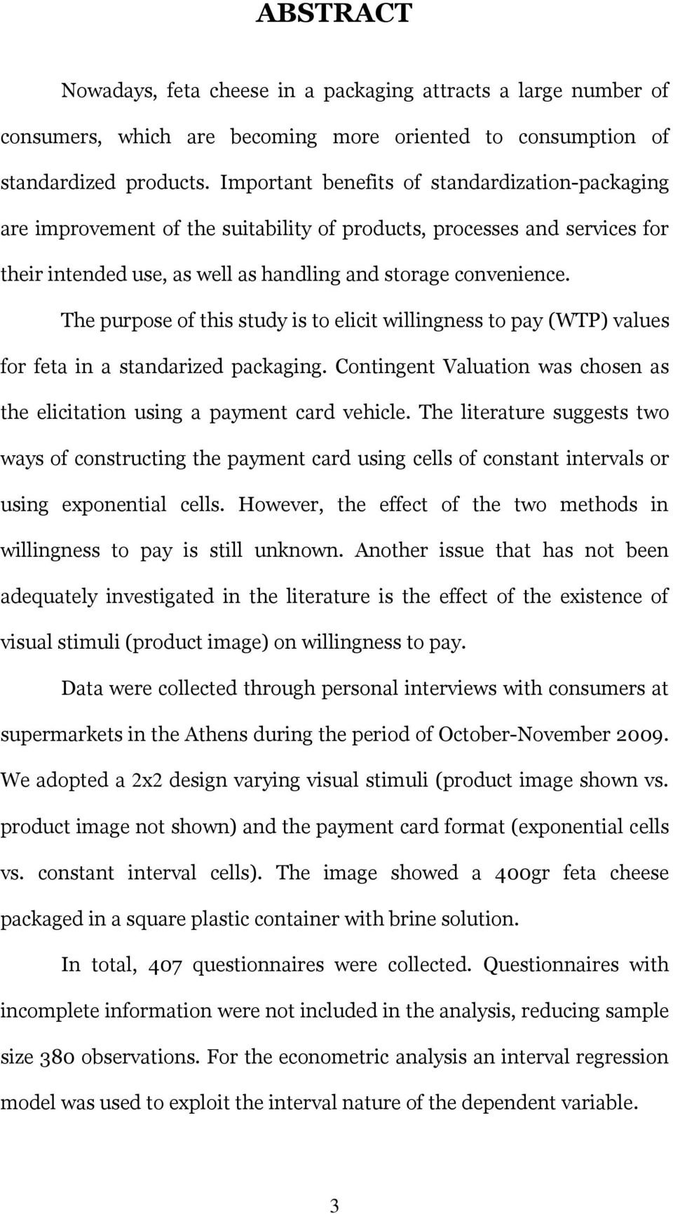 The purpose of this study is to elicit willingness to pay (WTP) values for feta in a standarized packaging. Contingent Valuation was chosen as the elicitation using a payment card vehicle.