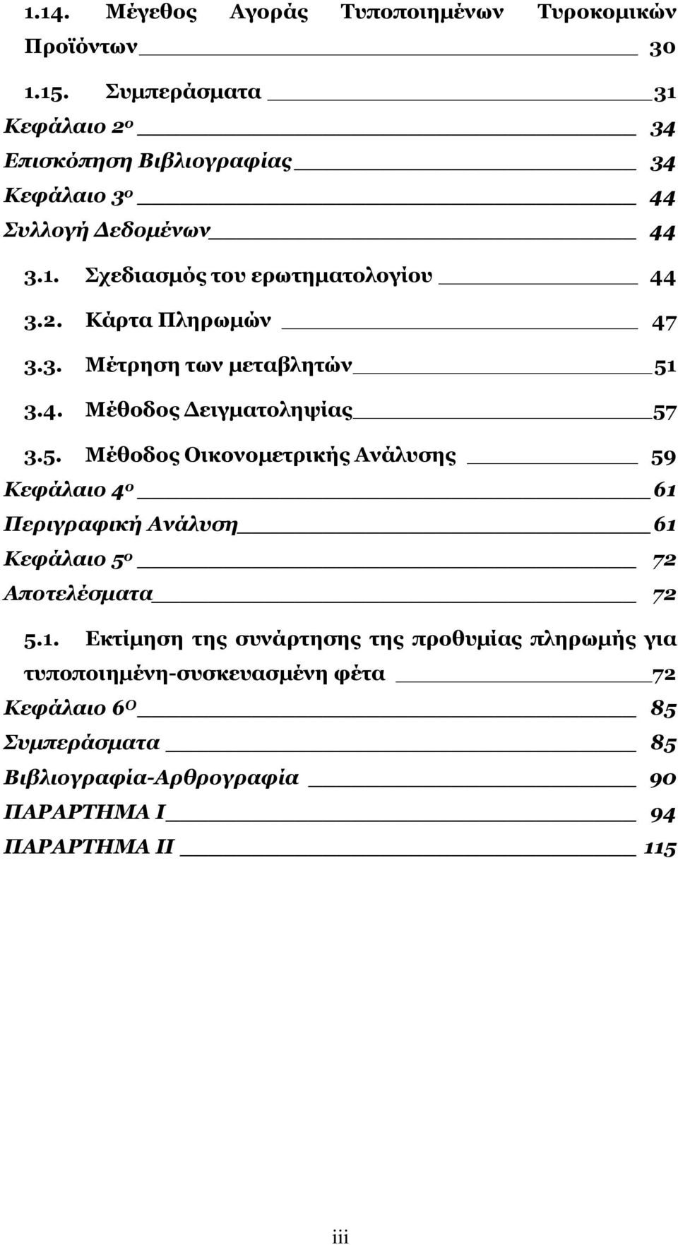 3. Κέηξεζε ησλ κεηαβιεηώλ 51 3.4. Κέζνδνο Γεηγκαηνιεςίαο 57 3.5. Κέζνδνο Νηθνλνκεηξηθήο Αλάιπζεο 59 Κεθάλαιο 4 ο 61 Πεπιγπαθική Ανάλςζη 61 Κεθάλαιο 5 ο 72 Αποηελέζμαηα 72 5.