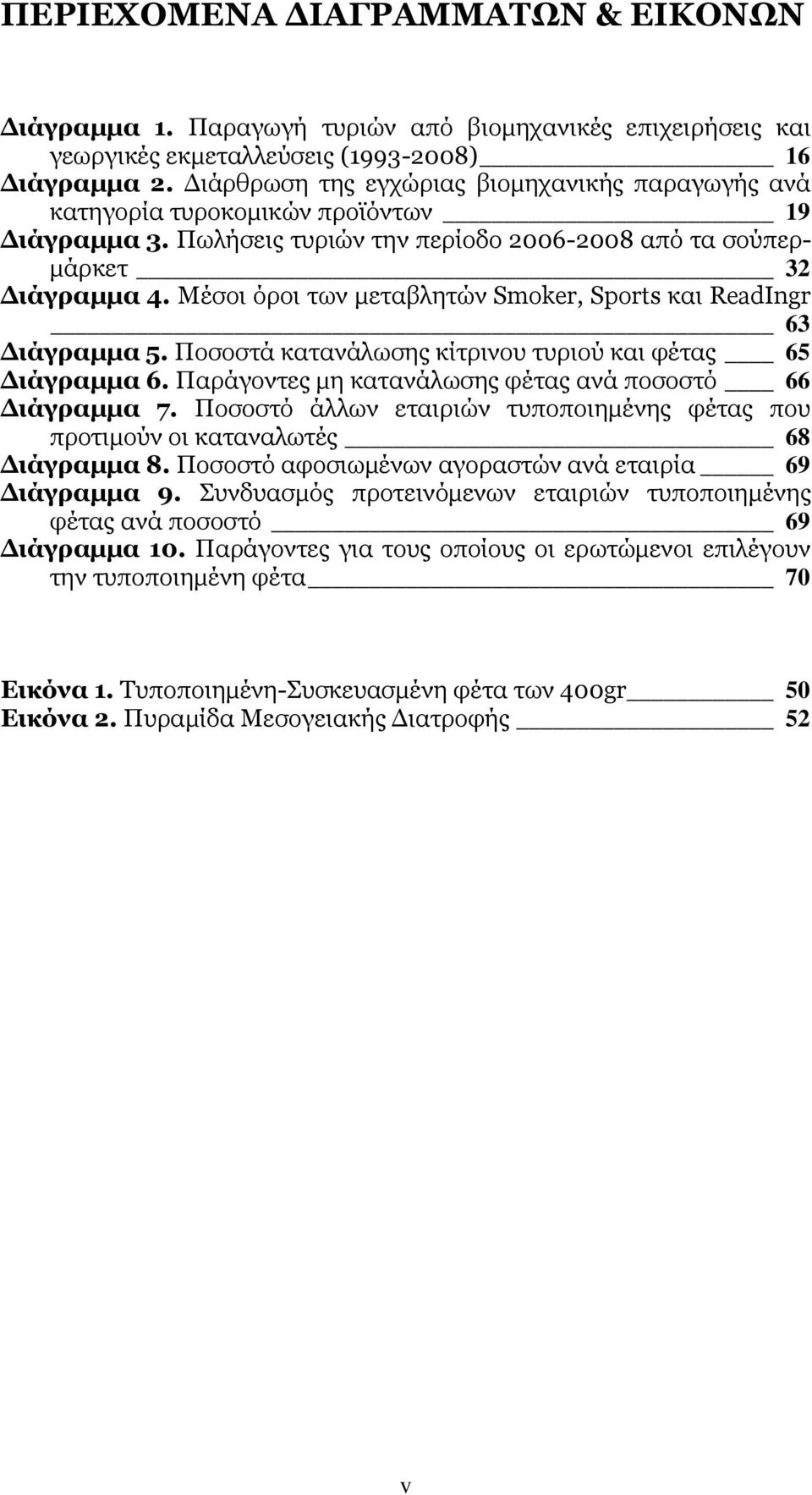 Κέζνη φξνη ησλ κεηαβιεηψλ Smoker, Sports θαη ReadIngr 63 Γηάγξακκα 5. Ξνζνζηά θαηαλάισζεο θίηξηλνπ ηπξηνχ θαη θέηαο 65 Γηάγξακκα 6. Ξαξάγνληεο κε θαηαλάισζεο θέηαο αλά πνζνζηφ 66 Γηάγξακκα 7.