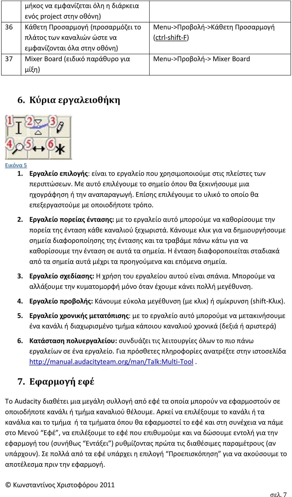 Με αυτό επιλζγουμε το ςθμείο όπου κα ξεκινιςουμε μια θχογράφθςθ ι τθν αναπαραγωγι. Επίςθσ επιλζγουμε το υλικό το οποίο κα επεξεργαςτοφμε με οποιοδιποτε τρόπο. 2.