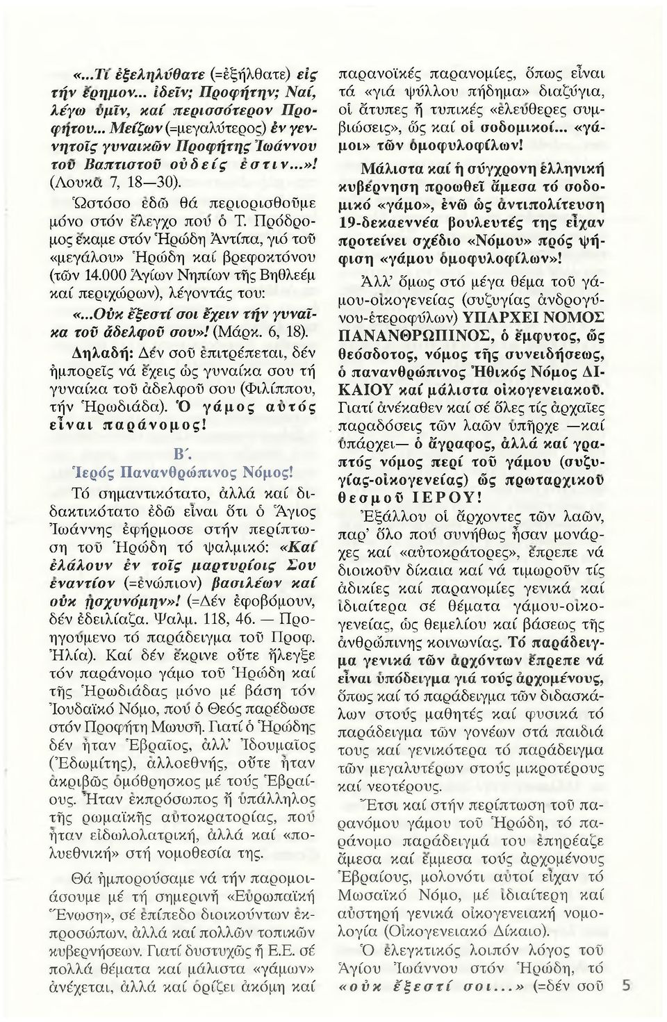 Πρόδρομος εκαμε στόν Ηρώδη Άντίπα, γιό τοΰ «μεγάλου» Ηρώδη καί βρεφοπτόνου (τών 14.000 Αγίων Νηπίων τής Βηθλεέμ καί περιχώρων), λέγοντάς του: «...Ούκ έξεστί σοι έχειν τήν γυναίκα τοΰ άδελφοϋ σου»!