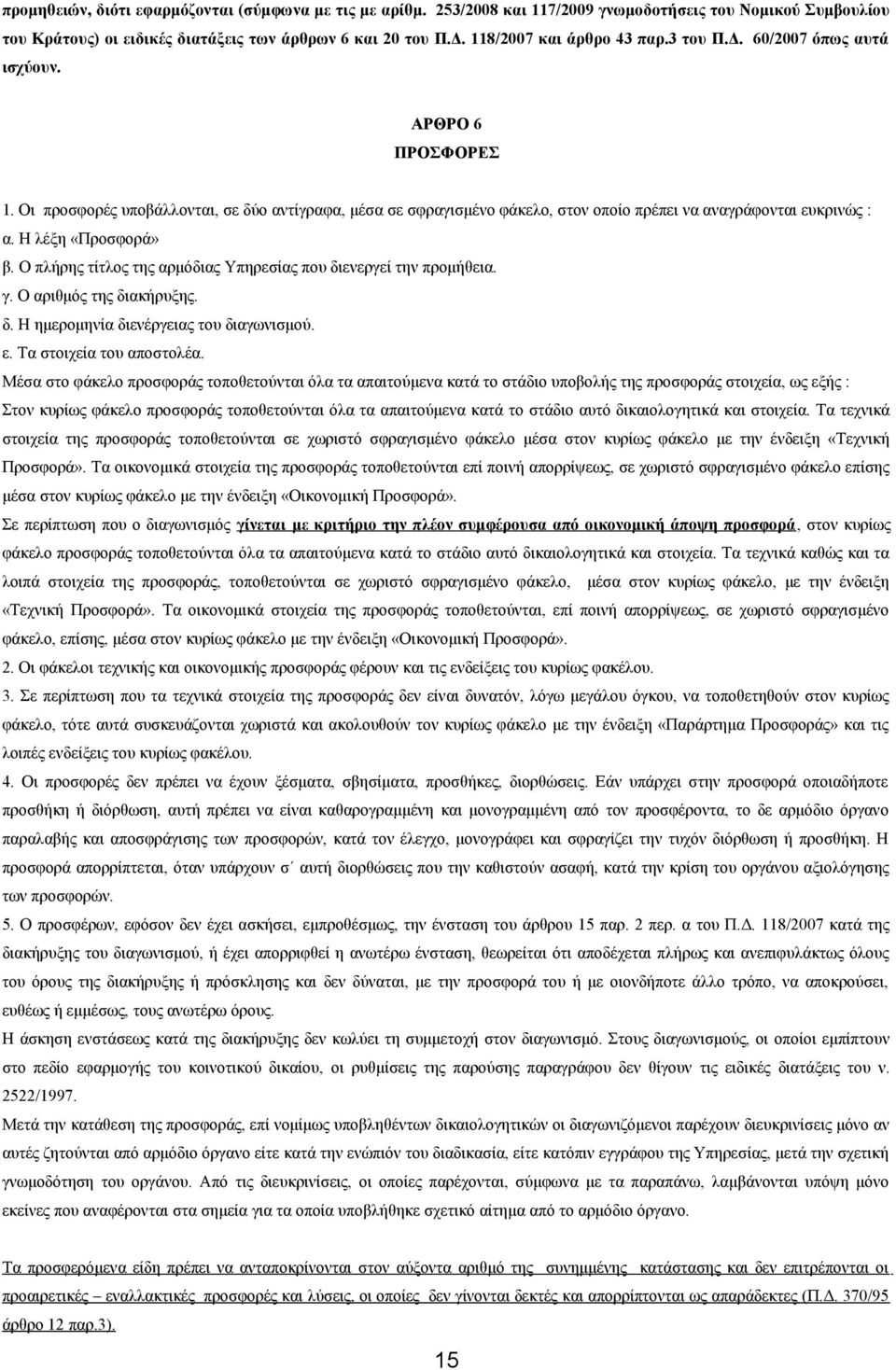 Οι προσφορές υποβάλλονται, σε δύο αντίγραφα, μέσα σε σφραγισμένο φάκελο, στον οποίο πρέπει να αναγράφονται ευκρινώς : α. Η λέξη «Προσφορά» β.