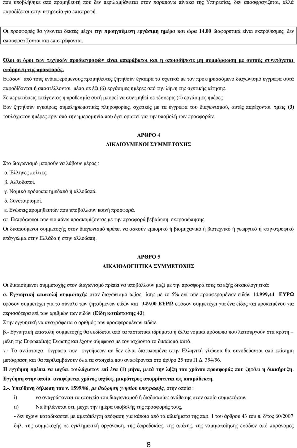 Όλοι οι όροι των τεχνικών προδιαγραφών είναι απαράβατοι και η οποιαδήποτε μη συμμόρφωση με αυτούς συνεπάγεται απόρριψη της προσφοράς.