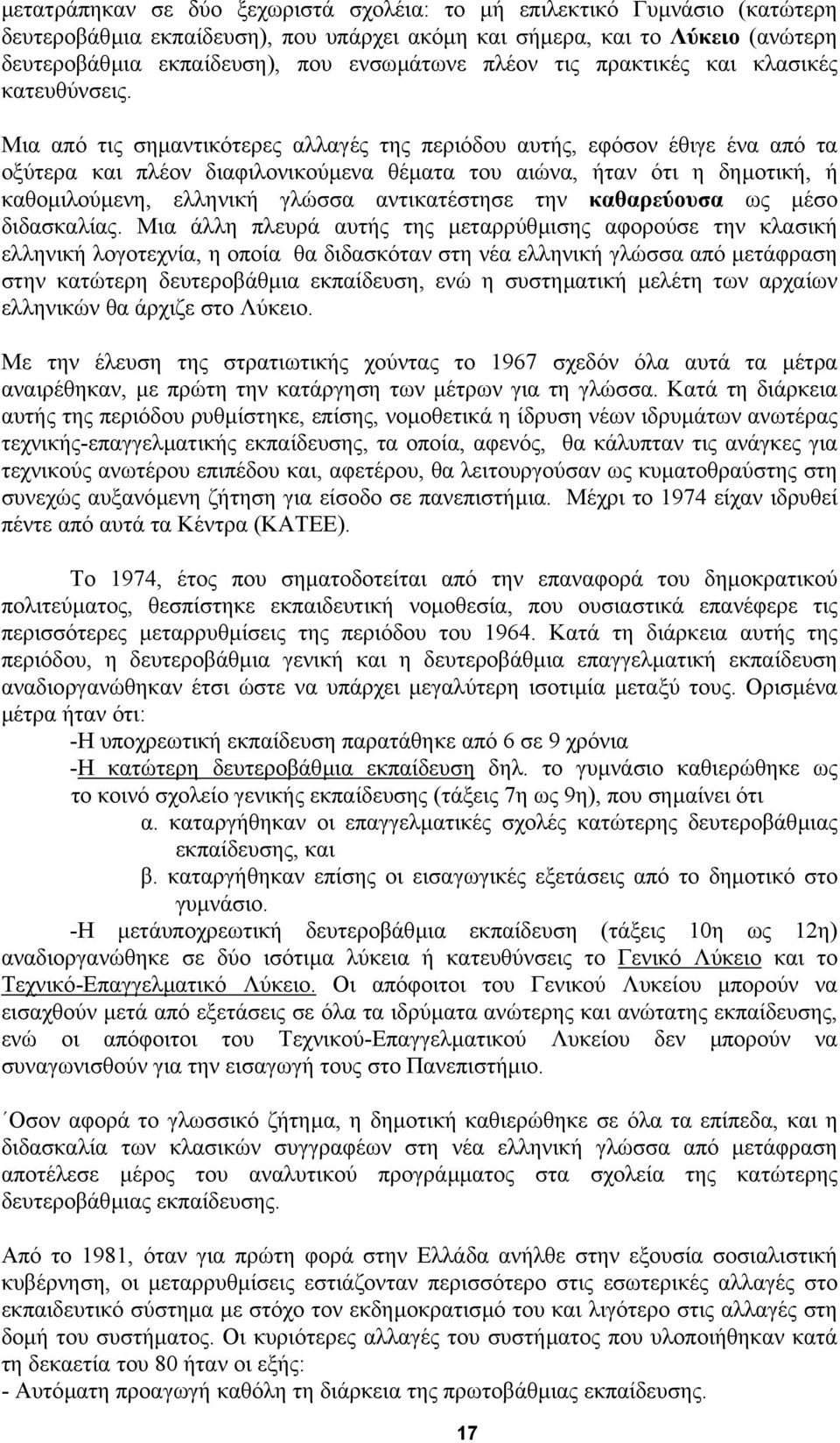 Μια από τις σηµαντικότερες αλλαγές της περιόδου αυτής, εφόσον έθιγε ένα από τα οξύτερα και πλέον διαφιλονικούµενα θέµατα του αιώνα, ήταν ότι η δηµοτική, ή καθοµιλούµενη, ελληνική γλώσσα αντικατέστησε