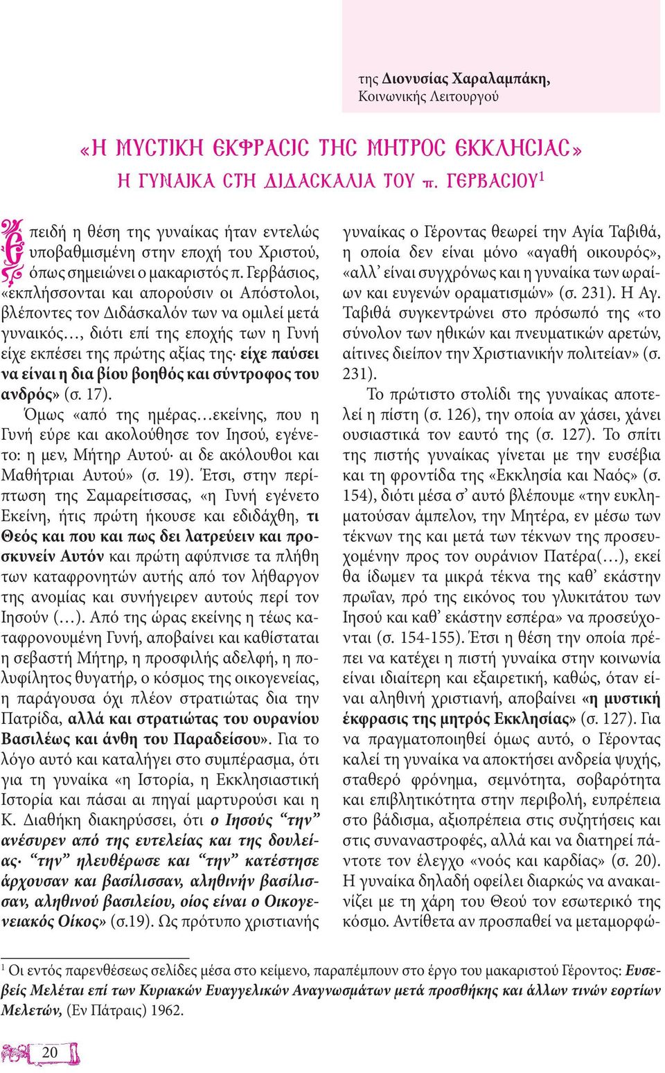 Γερβάσιος, «εκπλήσσονται και απορούσιν οι Απόστολοι, βλέποντες τον Διδάσκαλόν των να ομιλεί μετά γυναικός, διότι επί της εποχής των η Γυνή είχε εκπέσει της πρώτης αξίας της είχε παύσει να είναι η δια