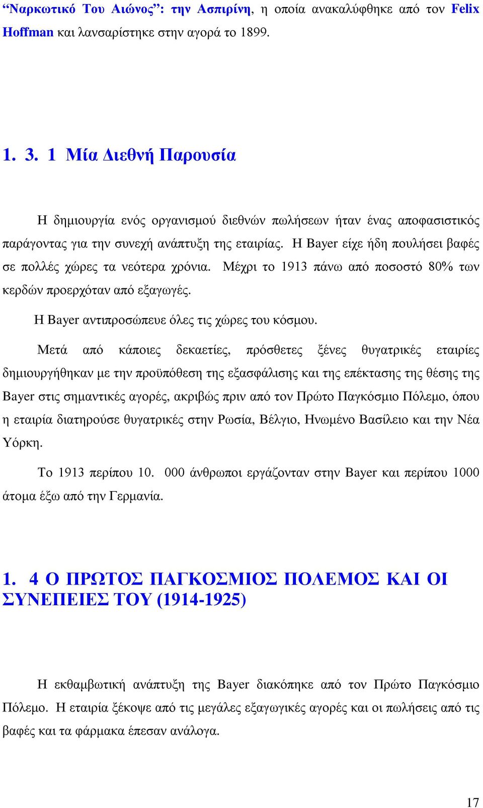 Η Bayer είχε ήδη πουλήσει βαφές σε πολλές χώρες τα νεότερα χρόνια. Μέχρι το 1913 πάνω από ποσοστό 80% των κερδών προερχόταν από εξαγωγές. Η Bayer αντιπροσώπευε όλες τις χώρες του κόσμου.