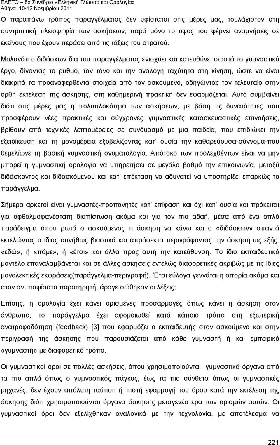 Μολονότι ο διδάσκων δια του παραγγέλματος ενισχύει και κατευθύνει σωστά το γυμναστικό έργο, δίνοντας το ρυθμό, τον τόνο και την ανάλογη ταχύτητα στη κίνηση, ώστε να είναι διακριτά τα προαναφερθέντα