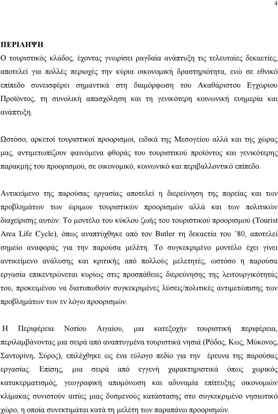 Χζηφζν, αξθεηνί ηνπξηζηηθνί πξννξηζκνί, εηδηθά ηεο Μεζνγείνπ αιιά θαη ηεο ρψξαο καο, αληηκεησπίδνπλ θαηλφκελα θζνξάο ηνπ ηνπξηζηηθνχ πξντφληνο θαη γεληθφηεξεο παξαθκήο ηνπ πξννξηζκνχ, ζε νηθνλνκηθφ,