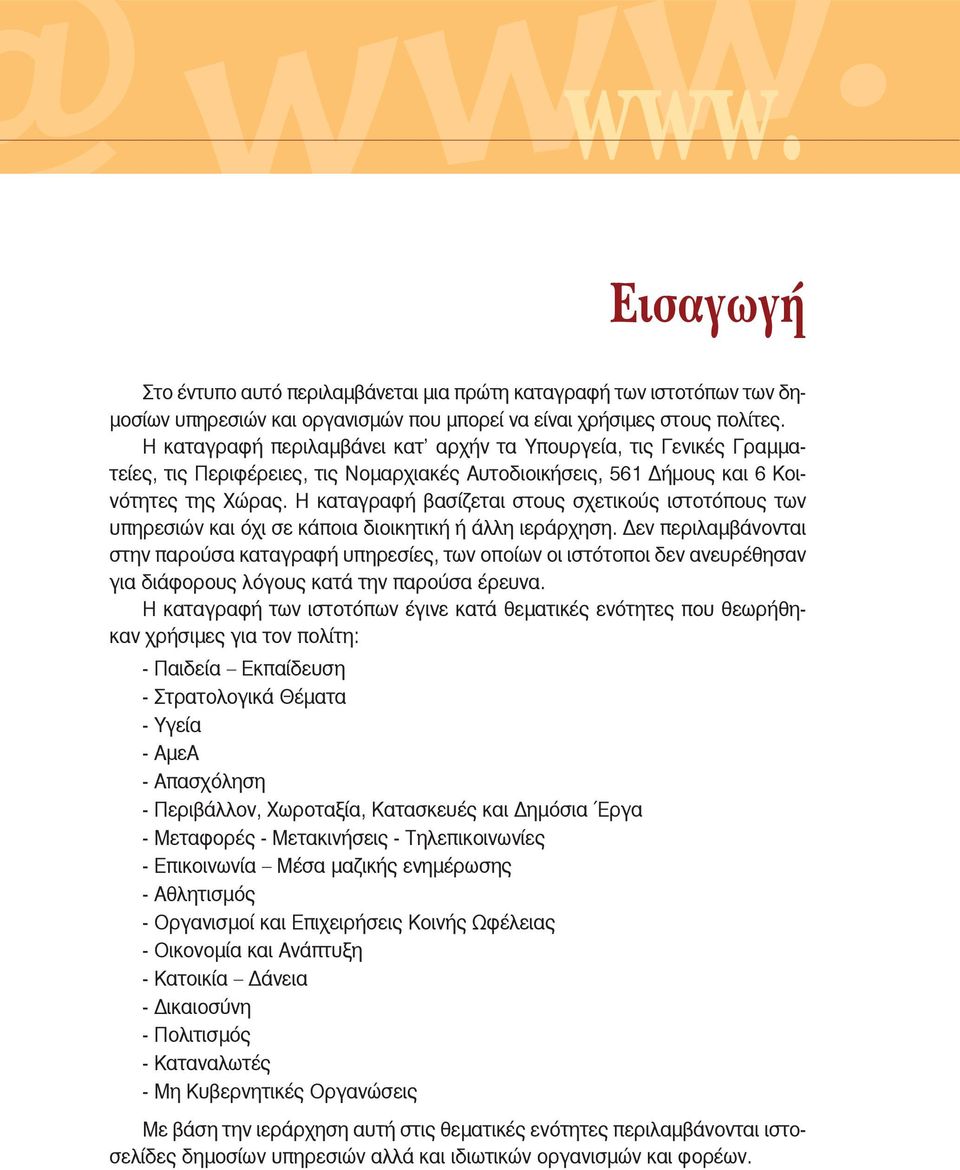 Η καταγραφή βασίζεται στους σχετικούς ιστοτόπους των υπηρεσιών και όχι σε κάποια διοικητική ή άλλη ιεράρχηση.