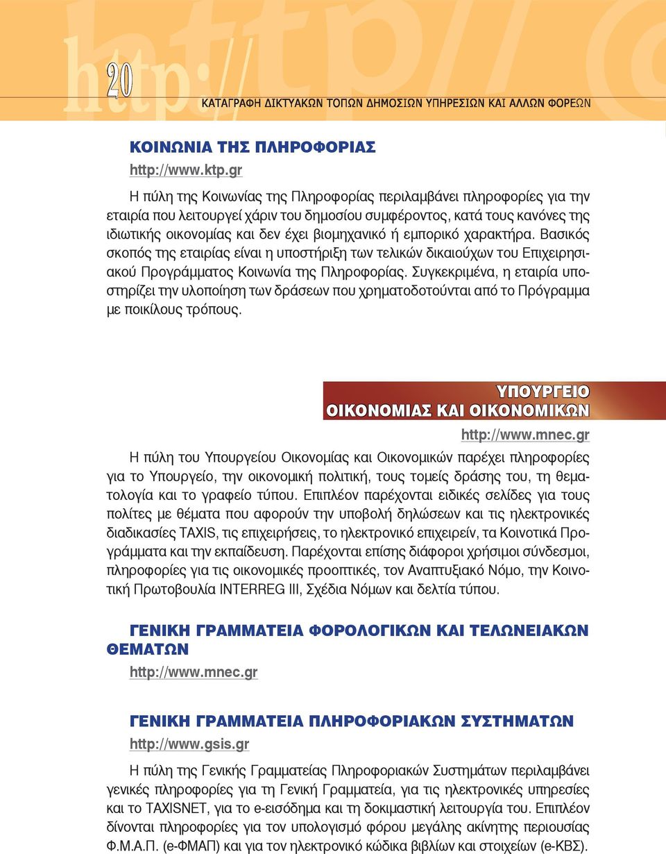 εμπορικό χαρακτήρα. Βασικός σκοπός της εταιρίας είναι η υποστήριξη των τελικών δικαιούχων του Επιχειρησιακού Προγράμματος Κοινωνία της Πληροφορίας.