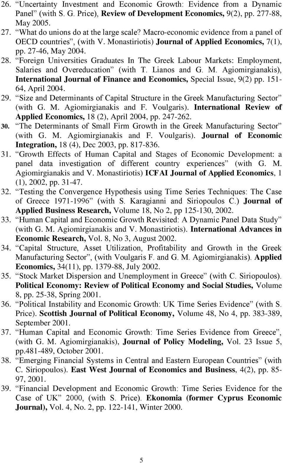 Foreign Universities Graduates In The Greek Labour Markets: Employment, Salaries and Overeducation (with T. Lianos and G. M. Agiomirgianakis), International Journal of Finance and Economics, Special Issue, 9(2) pp.