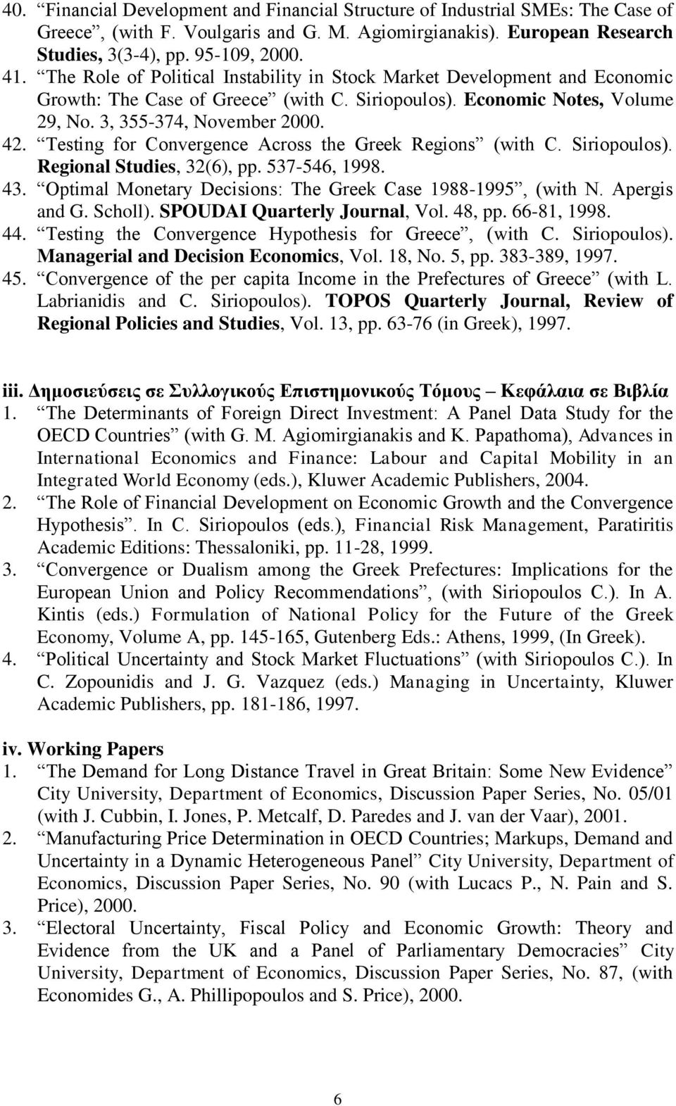 Testing for Convergence Across the Greek Regions (with C. Siriopoulos). Regional Studies, 32(6), pp. 537-546, 1998. 43. Optimal Monetary Decisions: The Greek Case 1988-1995, (with N. Apergis and G.