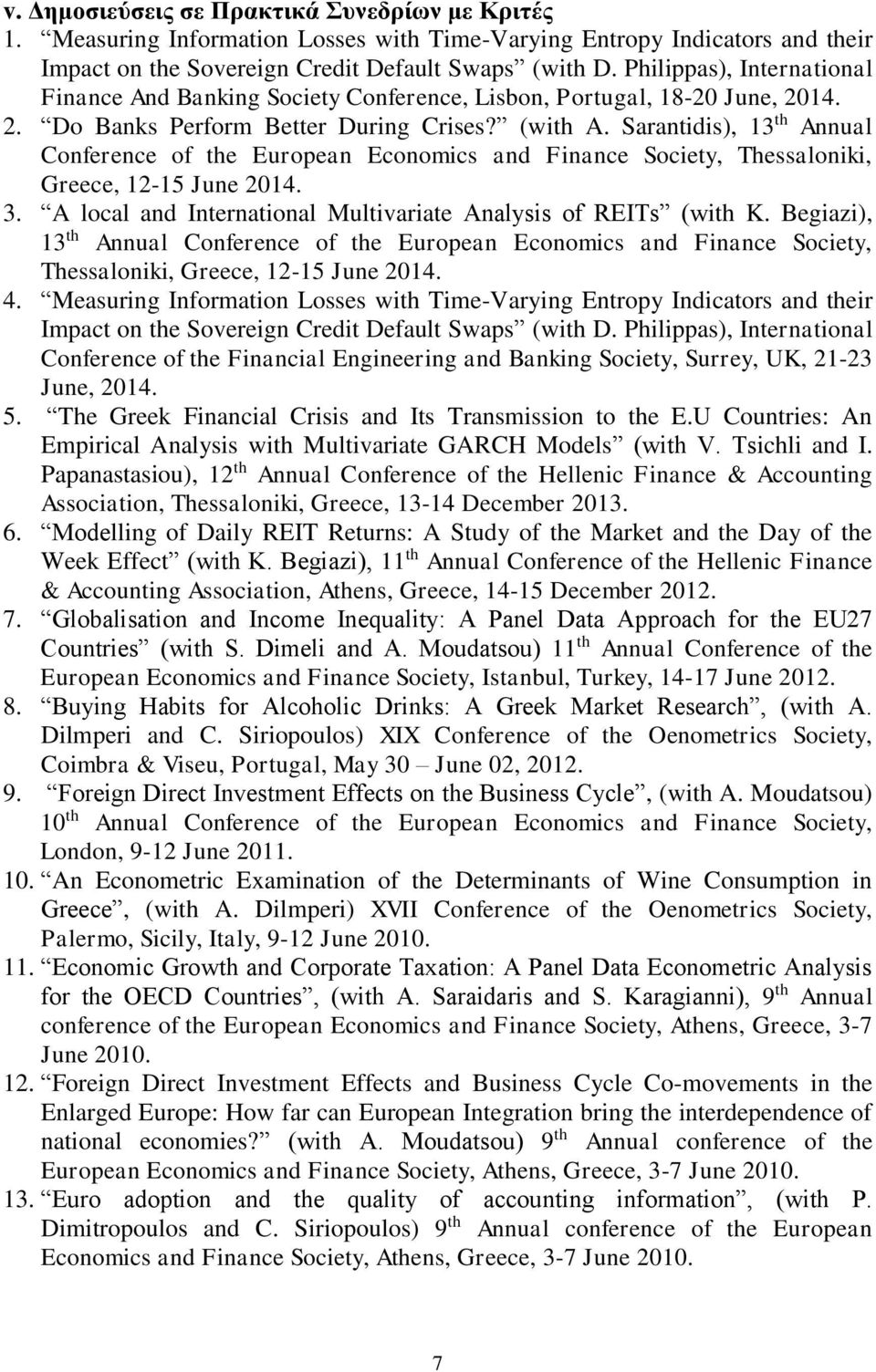 Sarantidis), 13 th Annual Conference of the European Economics and Finance Society, Thessaloniki, Greece, 12-15 June 2014. 3. A local and International Multivariate Analysis of REITs (with K.