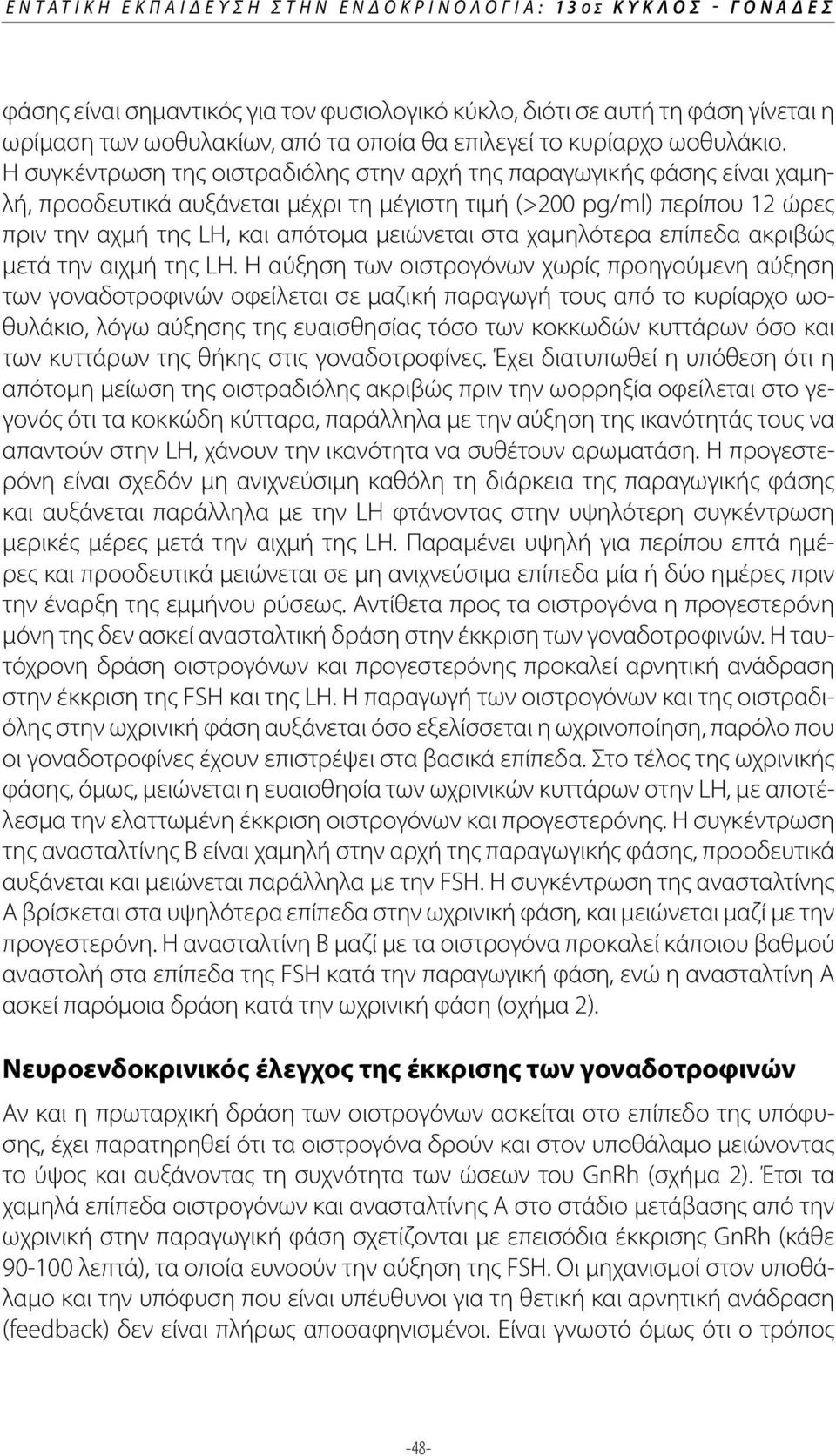 Η συγκέντρωση της οιστραδιόλης στην αρχή της παραγωγικής φάσης είναι χαμηλή, προοδευτικά αυξάνεται μέχρι τη μέγιστη τιμή (>200 pg/ml) περίπου 12 ώρες πριν την αχμή της LH, και απότομα μειώνεται στα