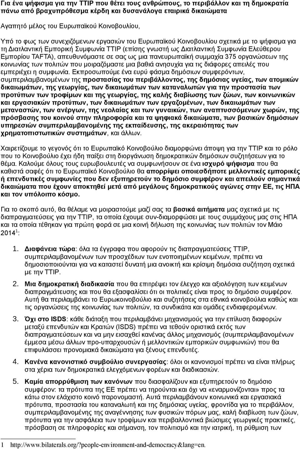 απευθυνόμαστε σε σας ως μια πανευρωπαϊκή συμμαχία 375 οργανώσεων της κοινωνίας των πολιτών που μοιραζόμαστε μια βαθιά ανησυχία για τις διάφορες απειλές που εμπεριέχει η συμφωνία.